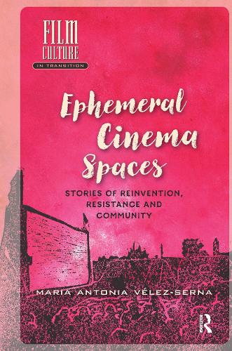 Ephemeral Cinema Spaces: Stories of Reinvention, Resistance and Community.