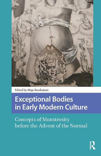 Exceptional Bodies in Early Modern Culture: Concepts of Monstrosity Before the Advent of the Normal.