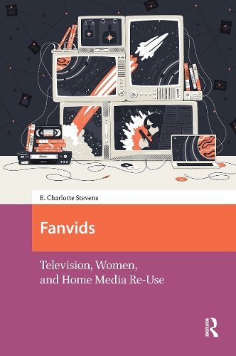 Fanvids: Television, Women, and Home Media Re-Use.