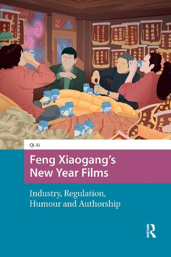 Feng Xiaogang's New Year Films: Industry, Regulation, Humour and Authorship.