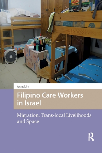 Filipino Care Workers in Israel: Migration, Trans-local Livelihoods and Space.