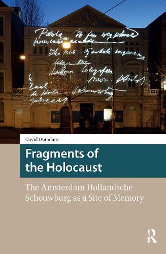 Fragments of the Holocaust: The Amsterdam Hollandsche Schouwburg as a Site of Memory.