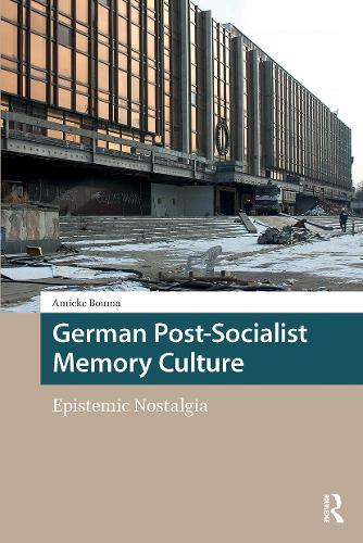 German Post-Socialist Memory Culture: Epistemic Nostalgia.