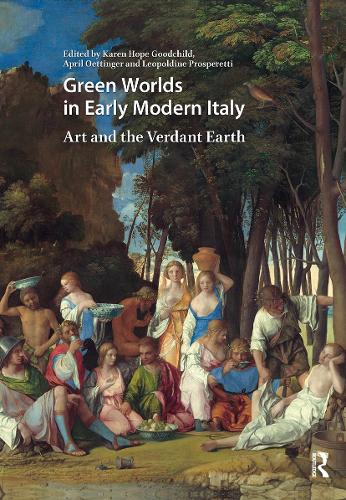 Green Worlds in Early Modern Italy: Art and the Verdant Earth.
