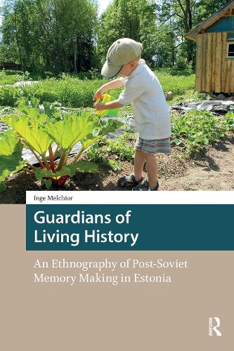 Guardians of Living History: An Ethnography of Post-Soviet Memory Making in Estonia.
