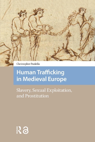 Human Trafficking in Medieval Europe: Slavery, Sexual Exploitation, and Prostitution.