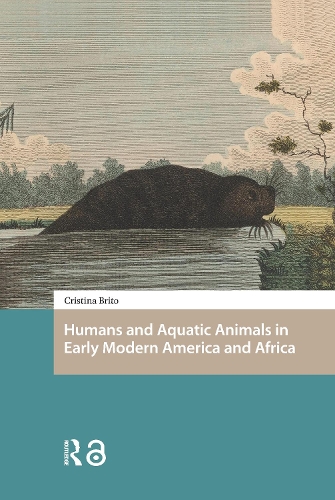 Humans and Aquatic Animals in Early Modern America and Africa.
