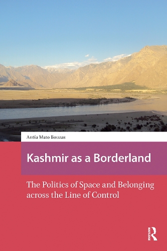 Kashmir as a Borderland: The Politics of Space and Belonging across the Line of Control.