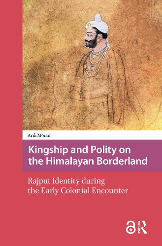 Kingship and Polity on the Himalayan Borderland: Rajput Identity during the Early Colonial Encounter.