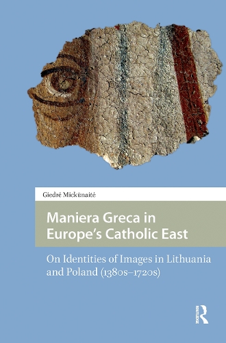 Maniera Greca in Europe's Catholic East: On Identities of Images in Lithuania and Poland (1380s-1720s).