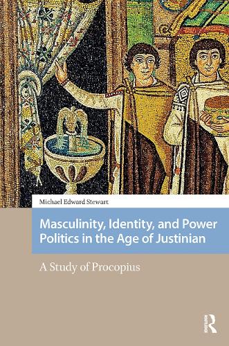 Masculinity, Identity, and Power Politics in the Age of Justinian: A Study of Procopius.