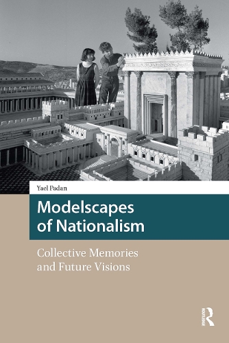 Modelscapes of Nationalism: Collective Memories and Future Visions.