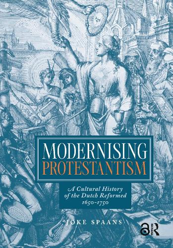 Modernising Protestantism: A Cultural History of the Dutch Reformed, 1650-1750.