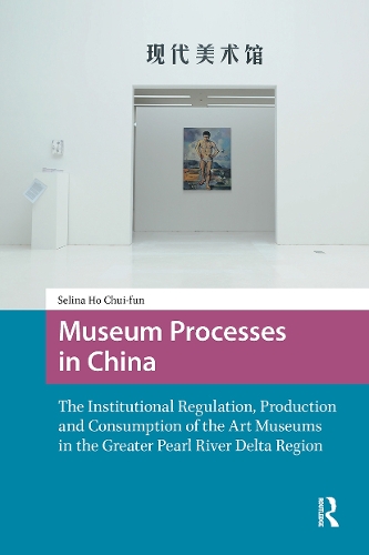 Museum Processes in China: The Institutional Regulation, Production and Consumption of the Art Museums in the Greater Pearl River Delta Region.