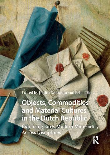 Objects, Commodities and Material Cultures in the Dutch Republic: Exploring Early Modern Materiality Across Disciplines.