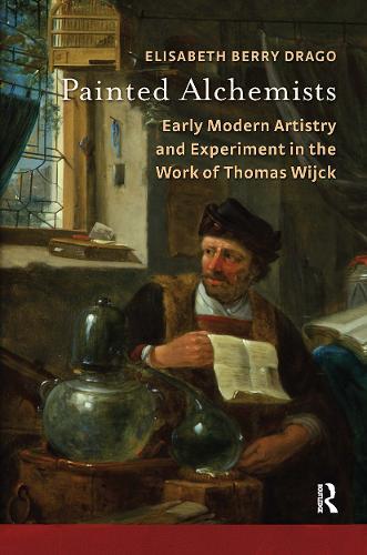 Painted Alchemists: Early Modern Artistry and Experiment in the Work of Thomas Wijck.