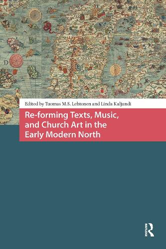 Re-forming Texts, Music, and Church Art in the Early Modern North.