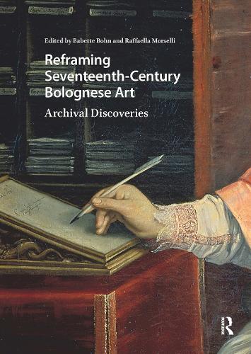 Reframing Seventeenth-Century Bolognese Art: Archival Discoveries.