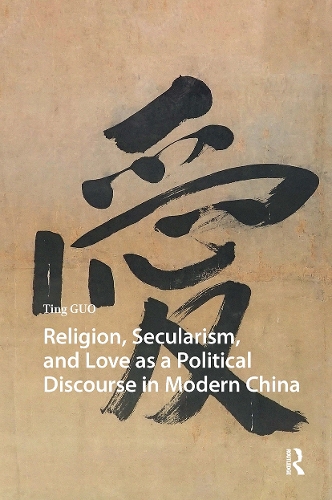 Religion, Secularism, and Love as a Political Discourse in Modern China.