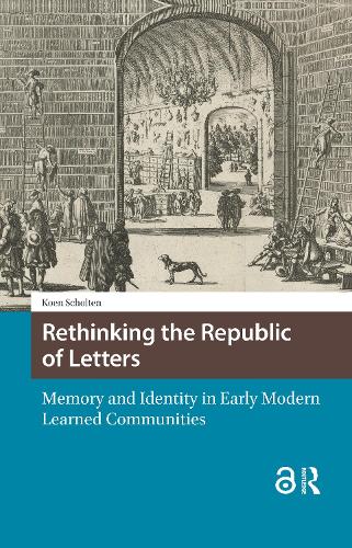 Rethinking the Republic of Letters: Memory and Identity in Early Modern Learned Communities.