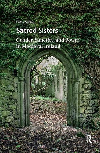 Sacred Sisters: Gender, Sanctity, and Power in Medieval Ireland.
