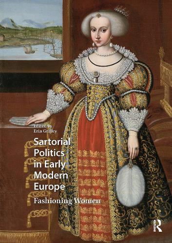 Sartorial Politics in Early Modern Europe: Fashioning Women.