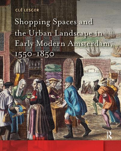 Shopping Spaces and the Urban Landscape in Early Modern Amsterdam, 1550-1850.