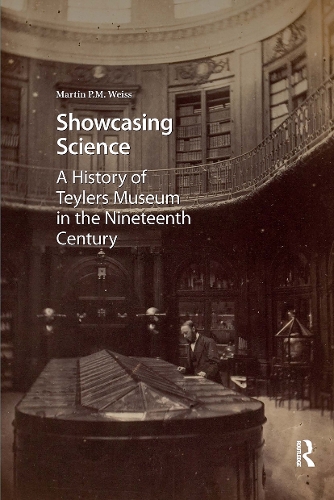 Showcasing Science: A History of Teylers Museum in the Nineteenth Century.