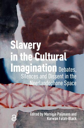 Slavery in the Cultural Imagination: Debates, Silences, and Dissent in the Neerlandophone Space.