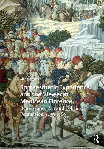 Somaesthetic Experience and the Viewer in Medicean Florence: Renaissance Art and Political Persuasion, 1459-1580.