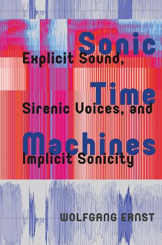 Sonic Time Machines: Explicit Sound, Sirenic Voices, and Implicit Sonicity.