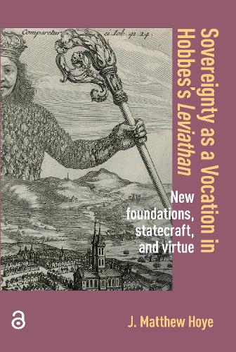 Sovereignty as a Vocation in Hobbes's Leviathan: New foundations, Statecraft, and Virtue.