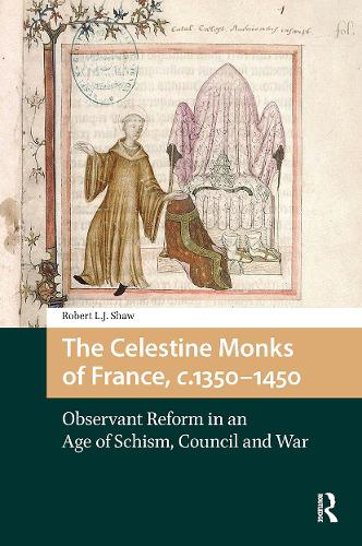 The Celestine Monks of France, c.1350-1450: Observant Reform in an Age of Schism, Council and War.