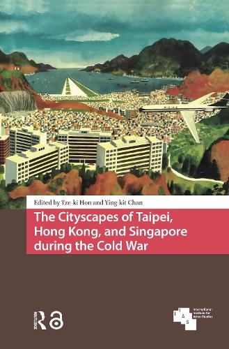 The Cityscapes of Taipei, Hong Kong, and Singapore during the Cold War.