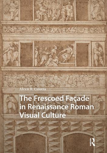 The Frescoed Facade in Renaissance Roman Visual Culture.