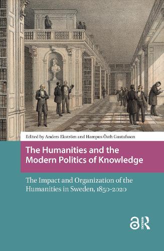 The Humanities and the Modern Politics of Knowledge: The Impact and Organization of the Humanities in Sweden, 1850-2020.