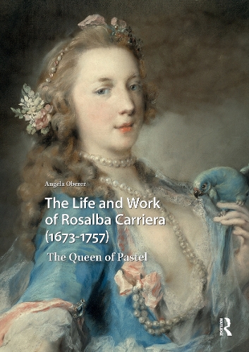 The Life and Work of Rosalba Carriera (1673-1757): The Queen of Pastel.