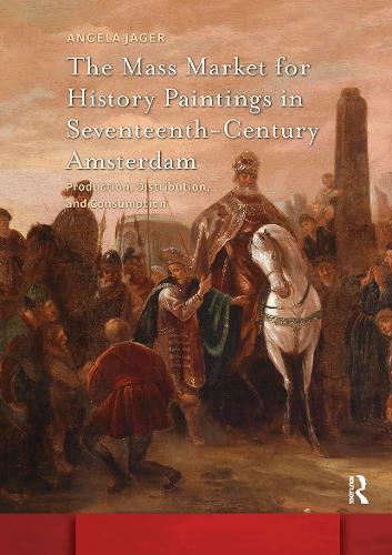 The Mass Market for History Paintings in Seventeenth-Century Amsterdam: Production, Distribution, and Consumption.