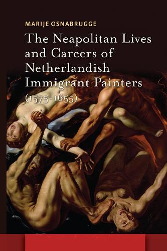 The Neapolitan Lives and Careers of Netherlandish Immigrant Painters (1575-1655).