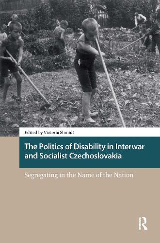 The Politics of Disability in Interwar and Socialist Czechoslovakia: Segregating in the Name of the Nation.