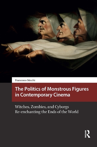 The Politics of Monstrous Figures in Contemporary Cinema: Witches, Zombies, and Cyborgs Re-enchanting the Ends of the World.