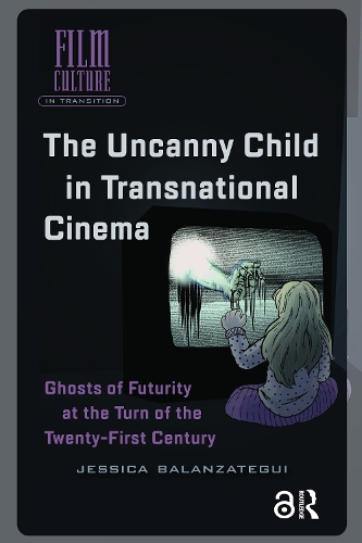The Uncanny Child in Transnational Cinema: Ghosts of Futurity at the Turn of the Twenty-first Century.