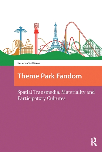 Theme Park Fandom: Spatial Transmedia, Materiality and Participatory Cultures.