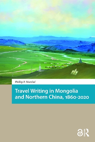 Travel Writing in Mongolia and Northern China, 1860-2020.