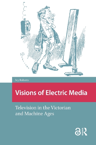 Visions of Electric Media: Television in the Victorian and Machine Ages.