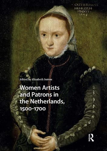 Women Artists and Patrons in the Netherlands, 1500-1700.