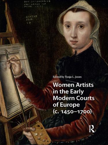 Women Artists in the Early Modern Courts of Europe: c. 1450-1700.