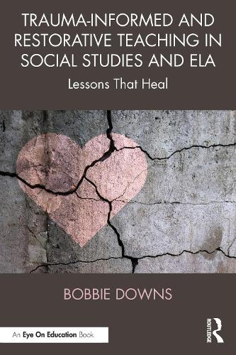 Trauma-Informed and Restorative Teaching in Social Studies and ELA: Lessons That Heal.
