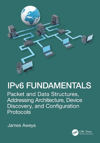 IPv6 Fundamentals: Packet and Data Structures, Addressing Architecture, Device Discovery, and Configuration Protocols.
