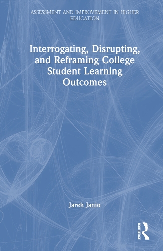 Interrogating, Disrupting, and Reframing College Student Learning Outcomes.